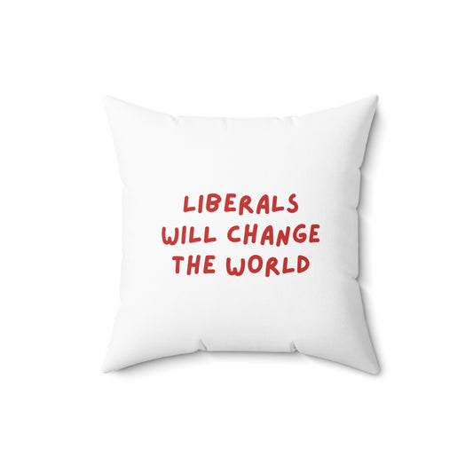 Liberals Will Change The World | Spun Polyester Square Pillow